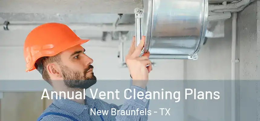  Annual Vent Cleaning Plans New Braunfels - TX