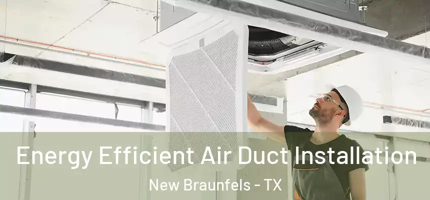  Energy Efficient Air Duct Installation New Braunfels - TX