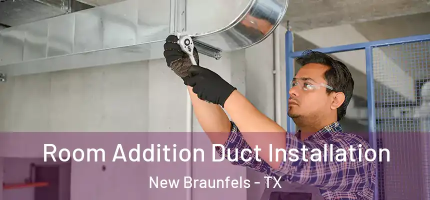  Room Addition Duct Installation New Braunfels - TX